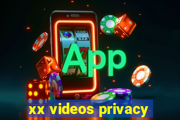 xx videos privacy